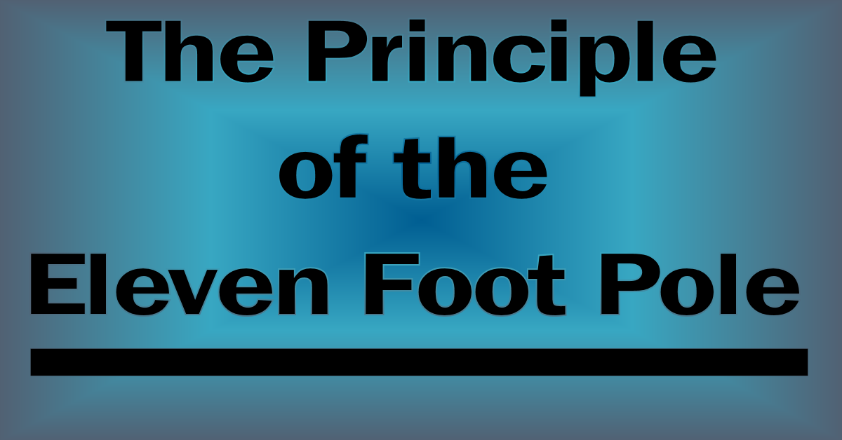 The Principle of the 11 Foot Pole